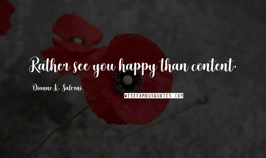 Dianne K. Salerni Quotes: Rather see you happy than content.