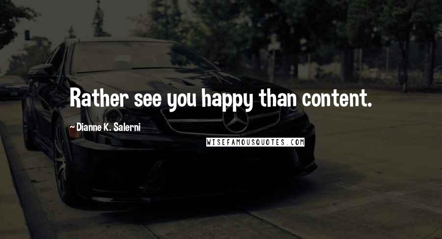 Dianne K. Salerni Quotes: Rather see you happy than content.