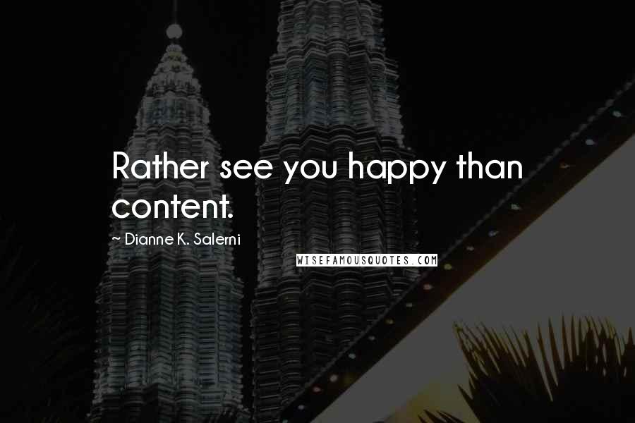Dianne K. Salerni Quotes: Rather see you happy than content.