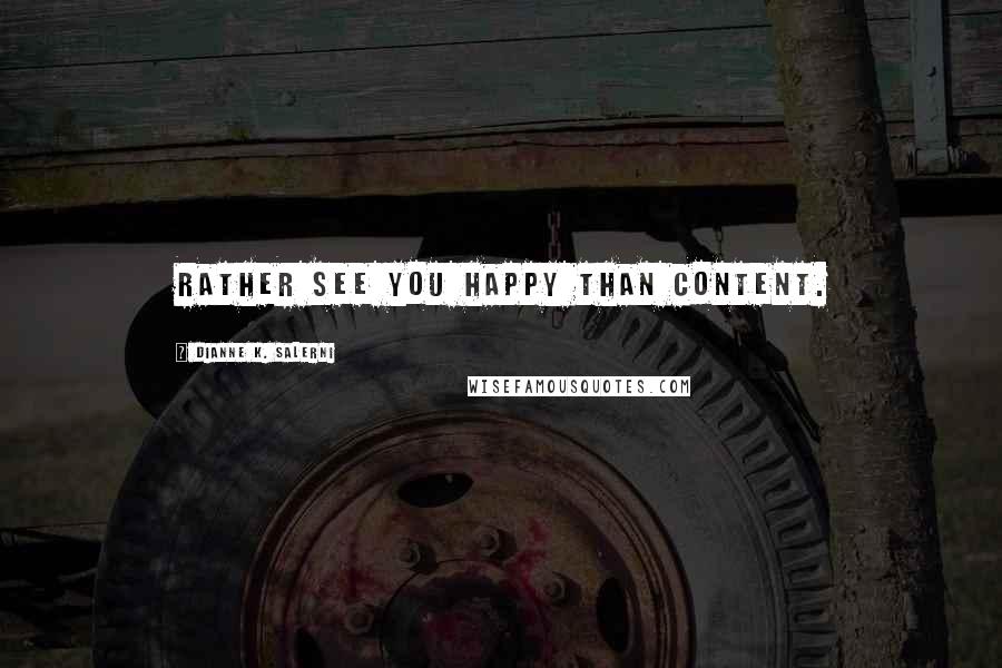 Dianne K. Salerni Quotes: Rather see you happy than content.