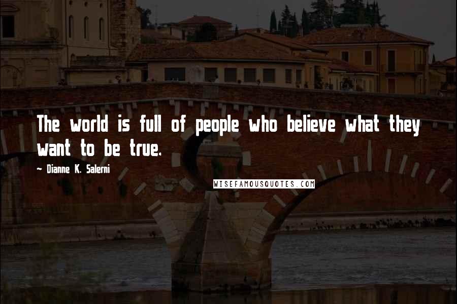 Dianne K. Salerni Quotes: The world is full of people who believe what they want to be true.