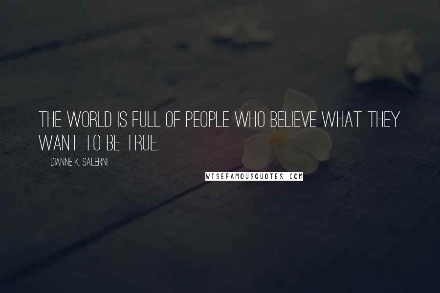 Dianne K. Salerni Quotes: The world is full of people who believe what they want to be true.