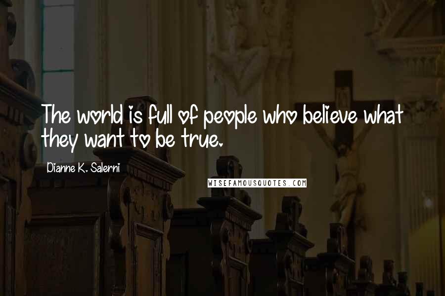 Dianne K. Salerni Quotes: The world is full of people who believe what they want to be true.