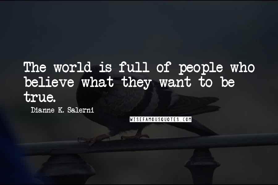 Dianne K. Salerni Quotes: The world is full of people who believe what they want to be true.