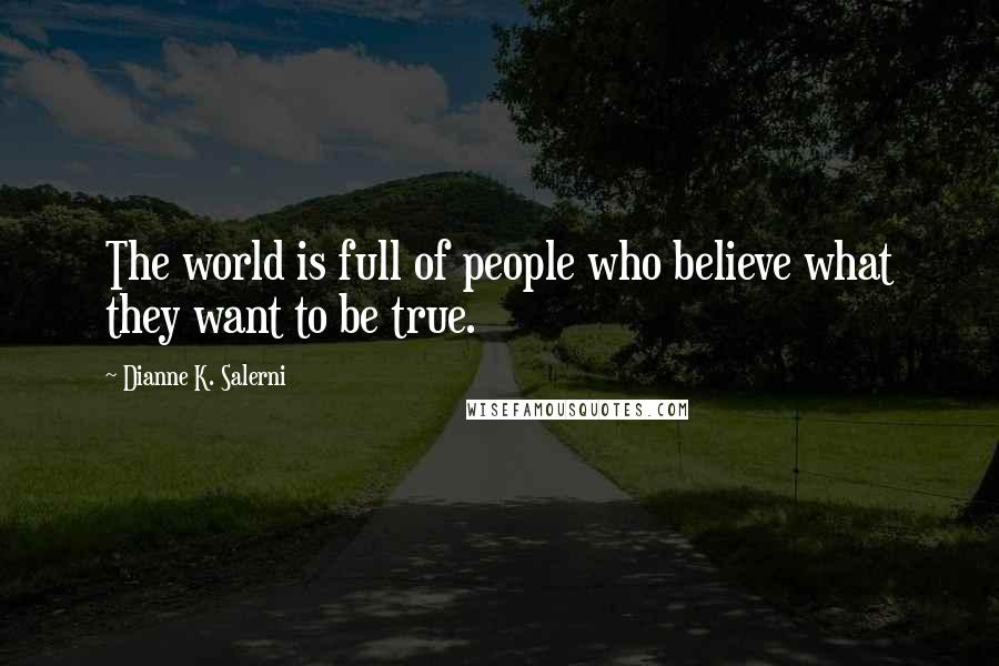 Dianne K. Salerni Quotes: The world is full of people who believe what they want to be true.