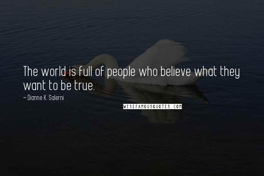 Dianne K. Salerni Quotes: The world is full of people who believe what they want to be true.