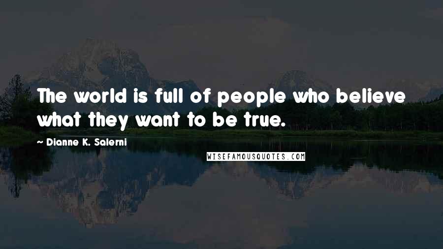 Dianne K. Salerni Quotes: The world is full of people who believe what they want to be true.