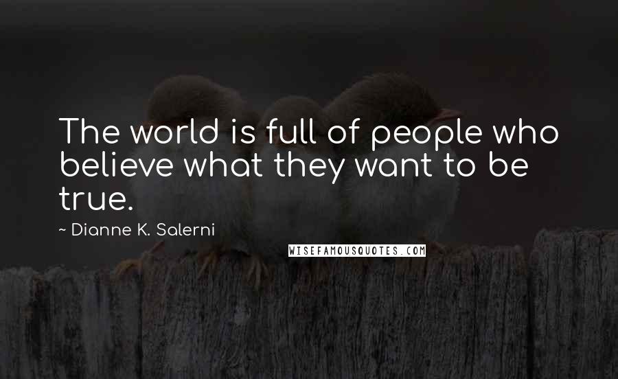 Dianne K. Salerni Quotes: The world is full of people who believe what they want to be true.