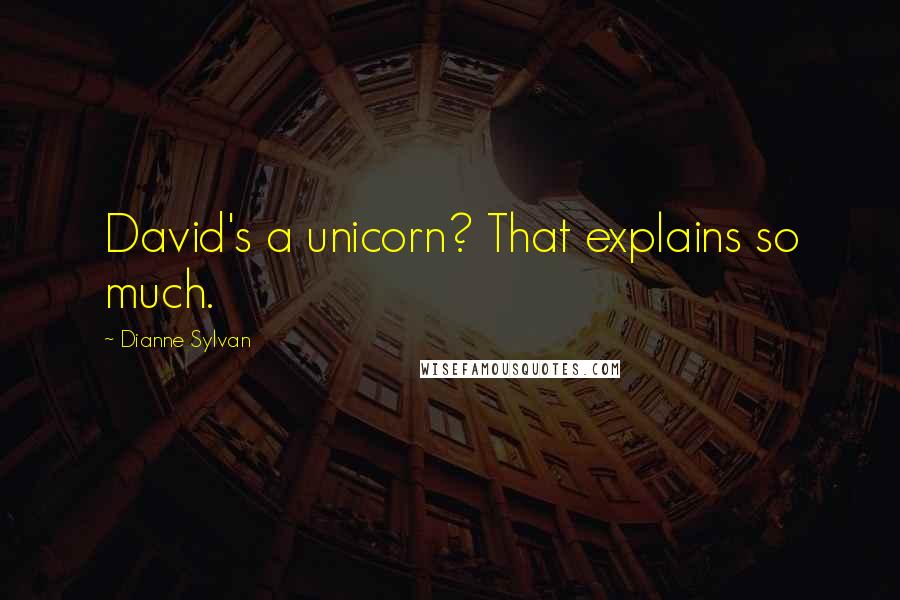 Dianne Sylvan Quotes: David's a unicorn? That explains so much.