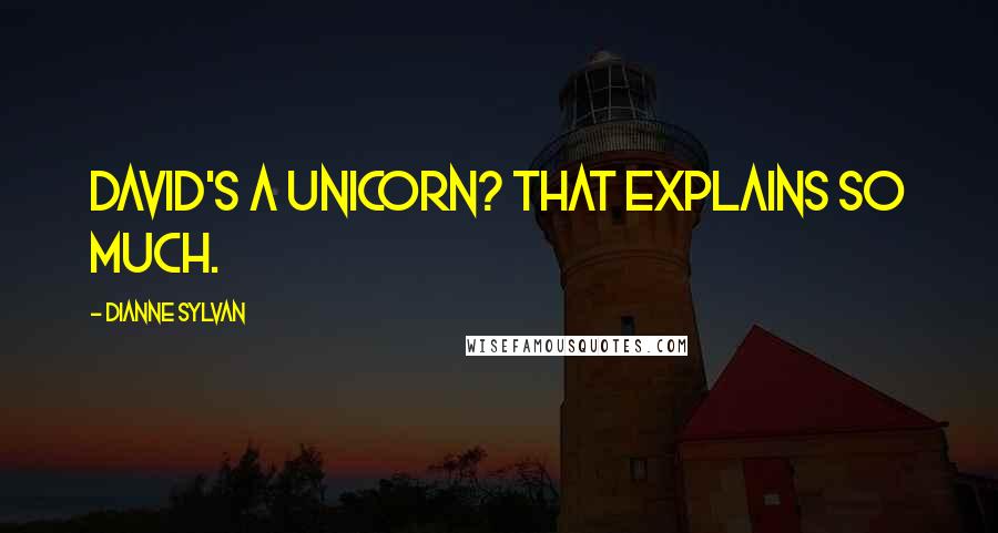 Dianne Sylvan Quotes: David's a unicorn? That explains so much.