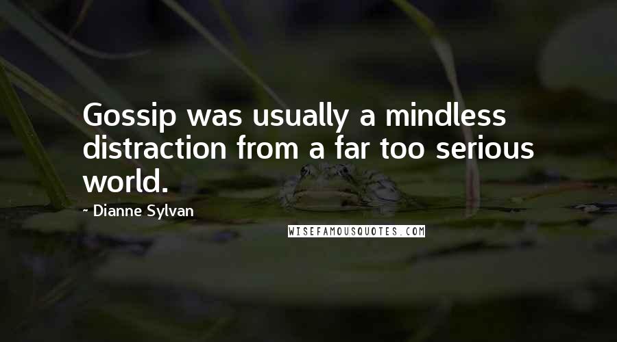 Dianne Sylvan Quotes: Gossip was usually a mindless distraction from a far too serious world.