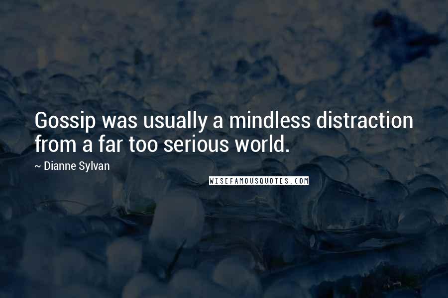 Dianne Sylvan Quotes: Gossip was usually a mindless distraction from a far too serious world.