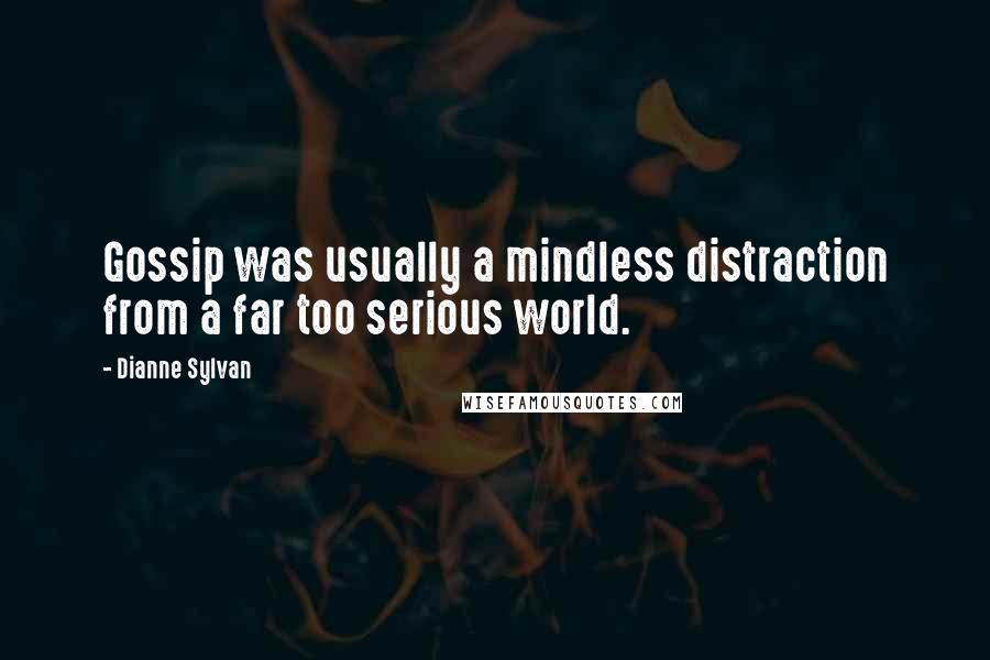 Dianne Sylvan Quotes: Gossip was usually a mindless distraction from a far too serious world.