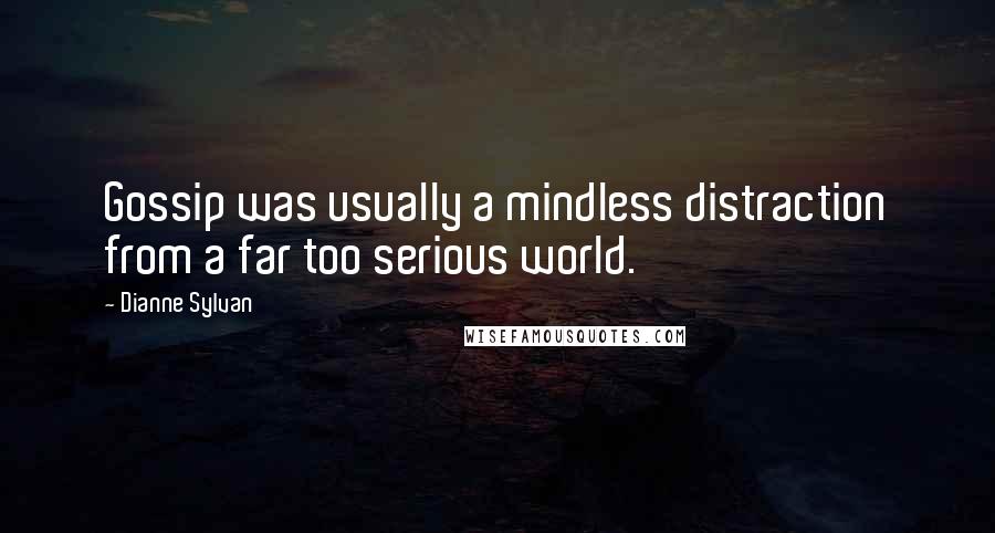 Dianne Sylvan Quotes: Gossip was usually a mindless distraction from a far too serious world.