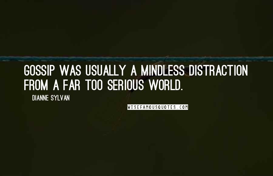 Dianne Sylvan Quotes: Gossip was usually a mindless distraction from a far too serious world.