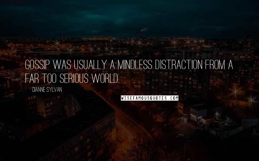 Dianne Sylvan Quotes: Gossip was usually a mindless distraction from a far too serious world.