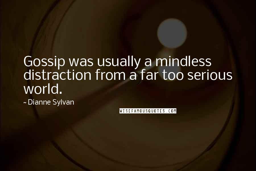 Dianne Sylvan Quotes: Gossip was usually a mindless distraction from a far too serious world.