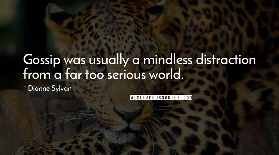 Dianne Sylvan Quotes: Gossip was usually a mindless distraction from a far too serious world.