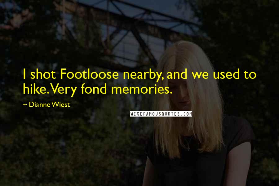 Dianne Wiest Quotes: I shot Footloose nearby, and we used to hike. Very fond memories.