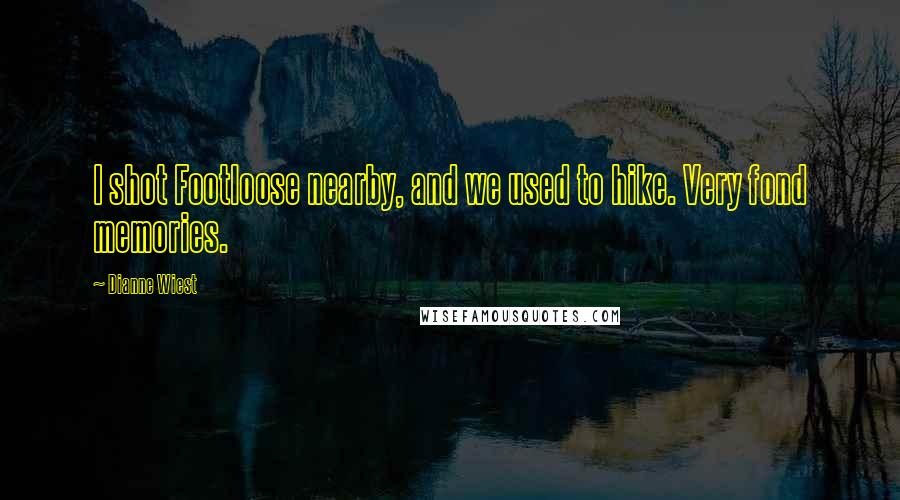 Dianne Wiest Quotes: I shot Footloose nearby, and we used to hike. Very fond memories.