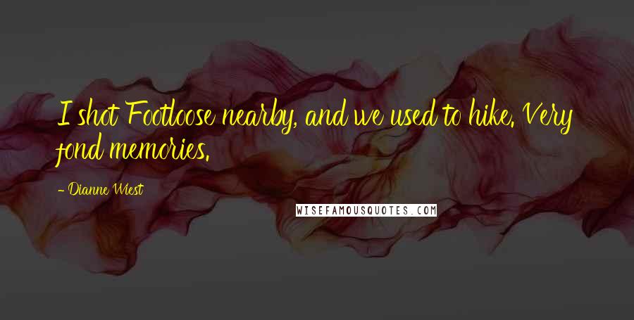 Dianne Wiest Quotes: I shot Footloose nearby, and we used to hike. Very fond memories.