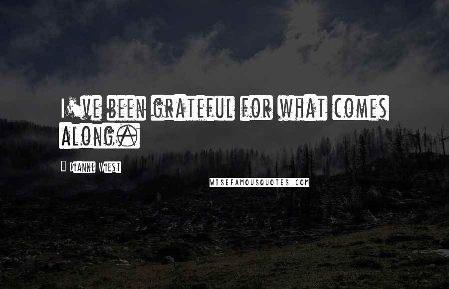 Dianne Wiest Quotes: I've been grateful for what comes along.