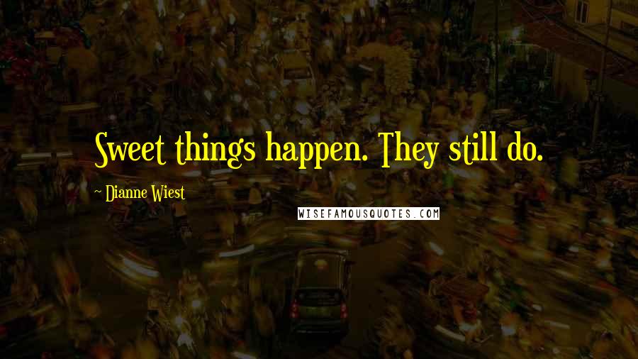 Dianne Wiest Quotes: Sweet things happen. They still do.
