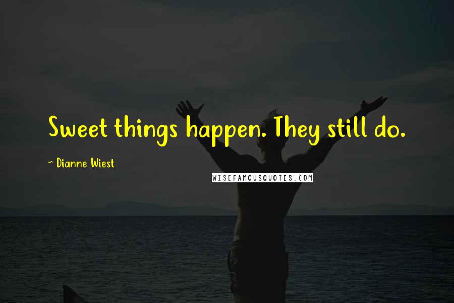 Dianne Wiest Quotes: Sweet things happen. They still do.