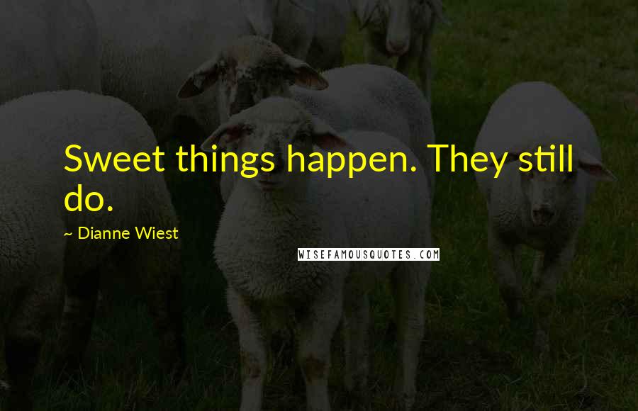 Dianne Wiest Quotes: Sweet things happen. They still do.