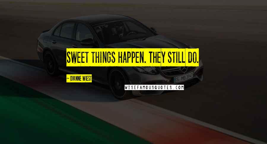 Dianne Wiest Quotes: Sweet things happen. They still do.