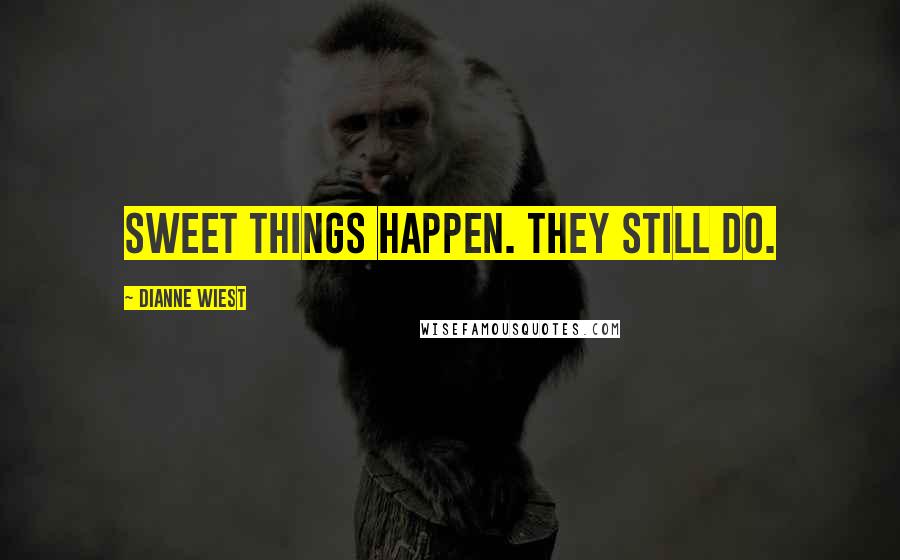 Dianne Wiest Quotes: Sweet things happen. They still do.