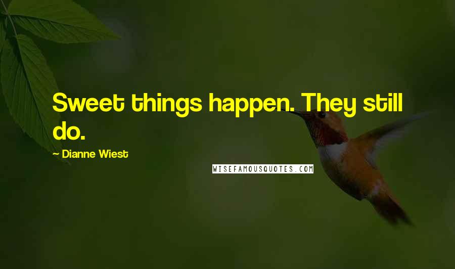 Dianne Wiest Quotes: Sweet things happen. They still do.