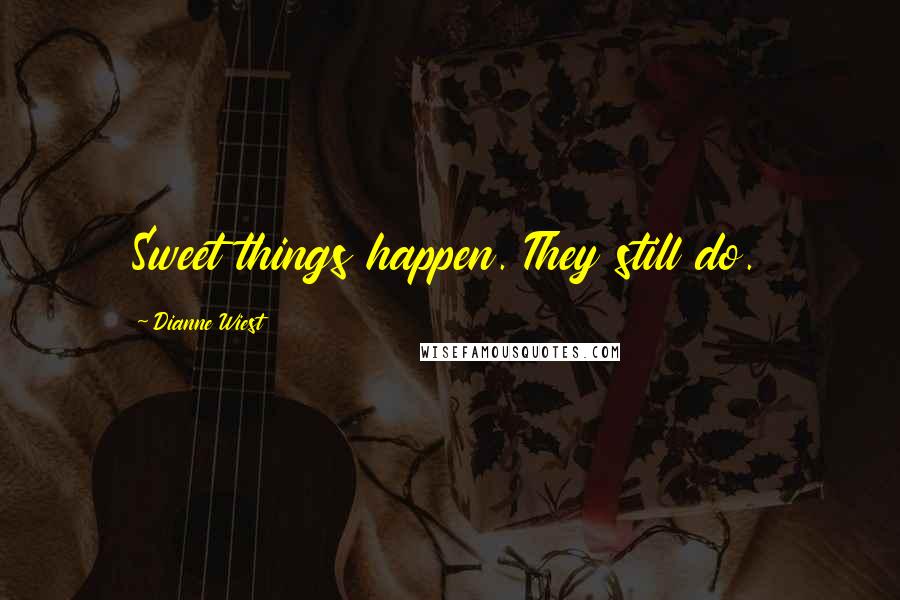 Dianne Wiest Quotes: Sweet things happen. They still do.