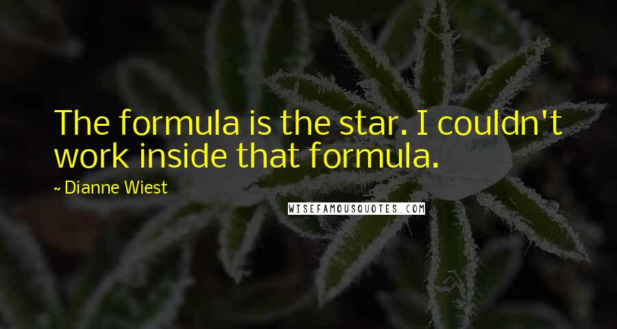 Dianne Wiest Quotes: The formula is the star. I couldn't work inside that formula.