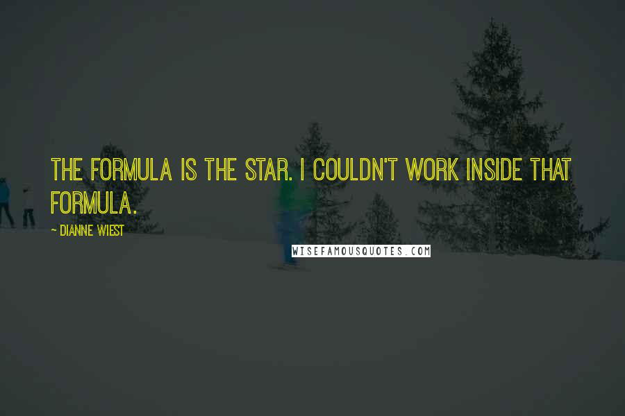 Dianne Wiest Quotes: The formula is the star. I couldn't work inside that formula.