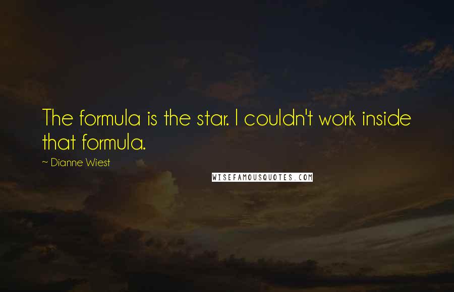 Dianne Wiest Quotes: The formula is the star. I couldn't work inside that formula.