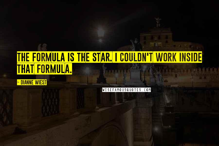 Dianne Wiest Quotes: The formula is the star. I couldn't work inside that formula.