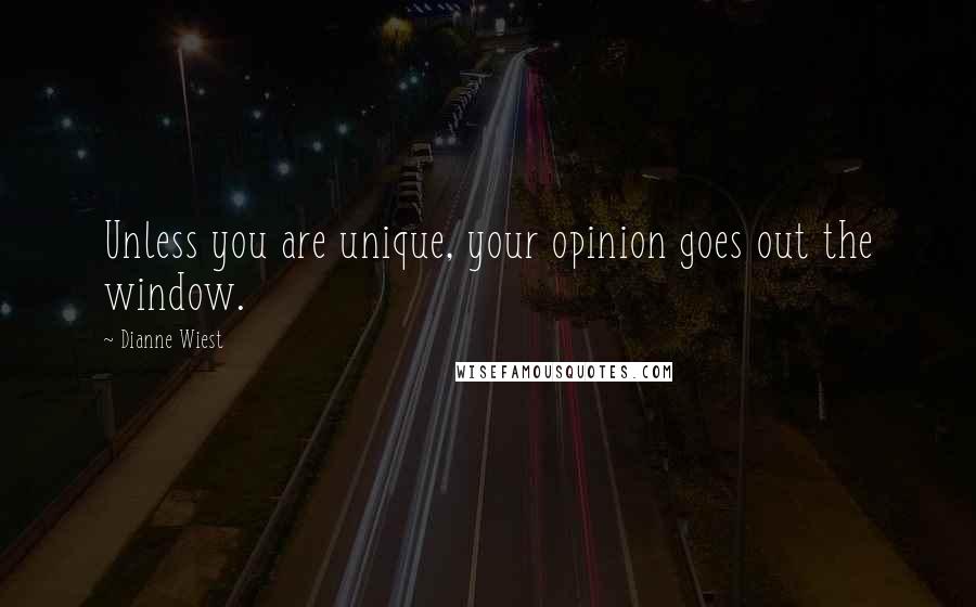 Dianne Wiest Quotes: Unless you are unique, your opinion goes out the window.