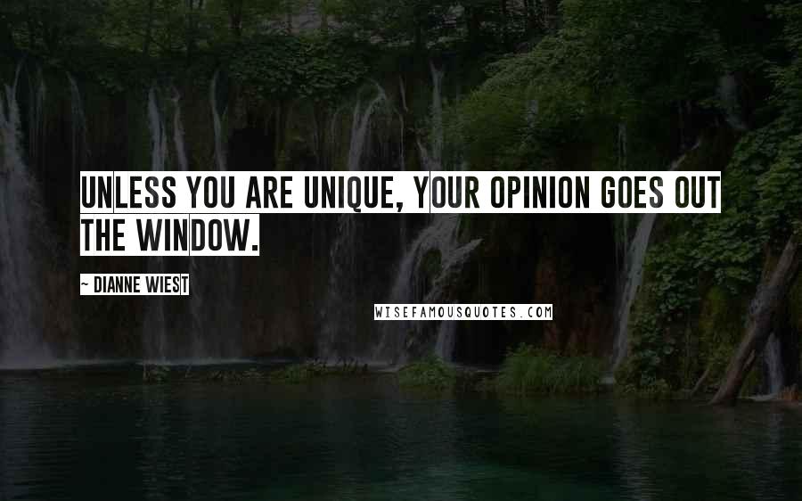 Dianne Wiest Quotes: Unless you are unique, your opinion goes out the window.