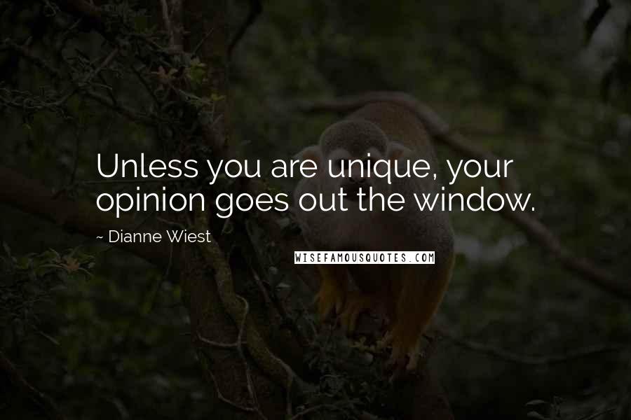 Dianne Wiest Quotes: Unless you are unique, your opinion goes out the window.