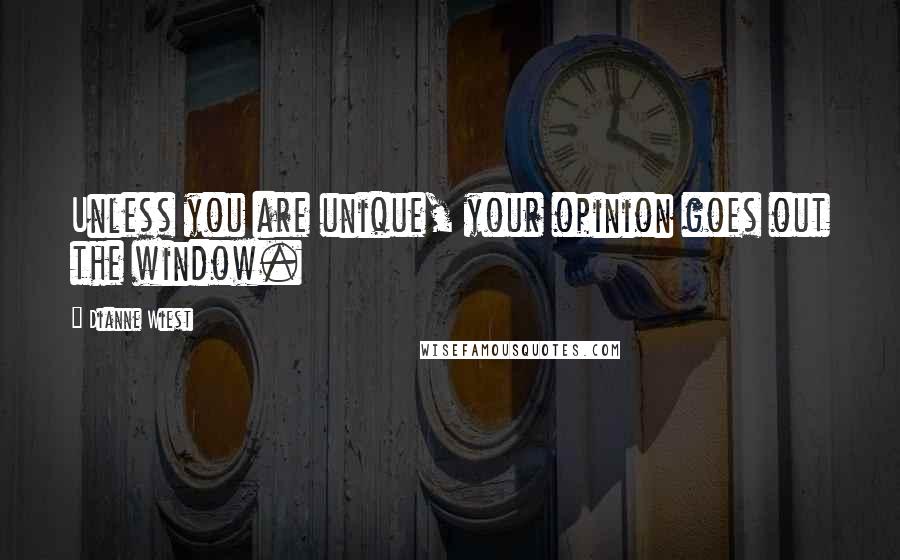 Dianne Wiest Quotes: Unless you are unique, your opinion goes out the window.