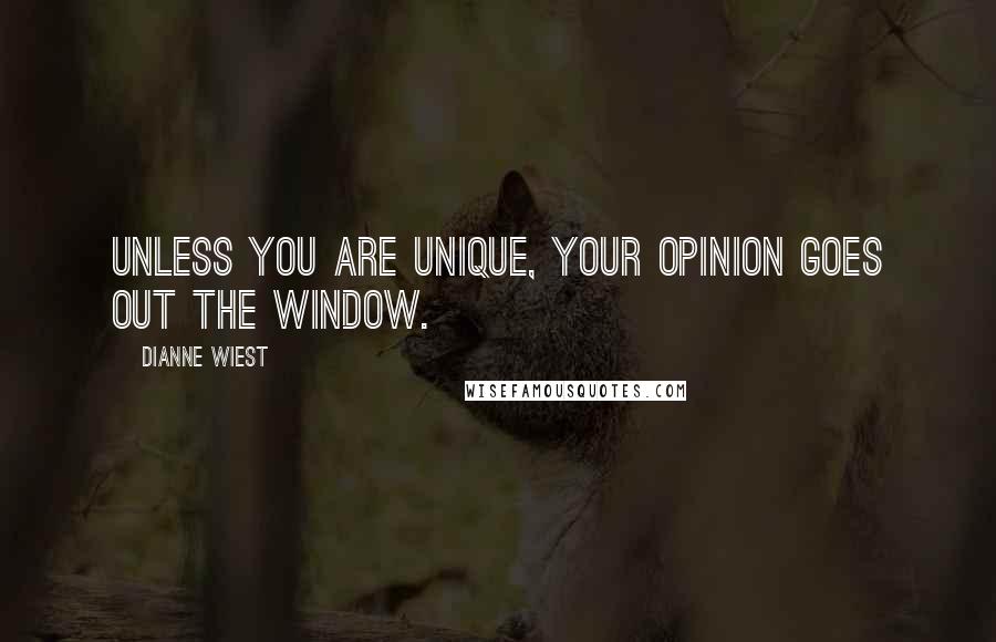 Dianne Wiest Quotes: Unless you are unique, your opinion goes out the window.