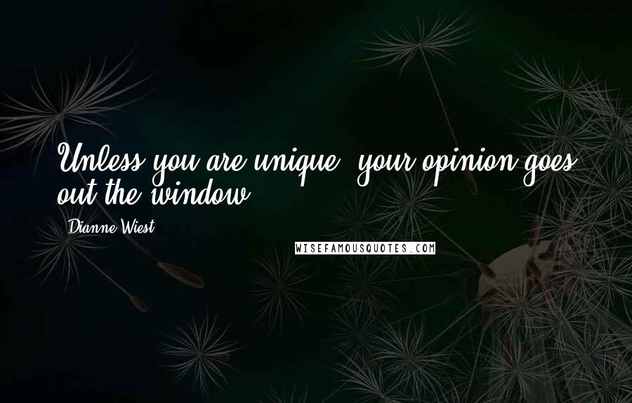 Dianne Wiest Quotes: Unless you are unique, your opinion goes out the window.