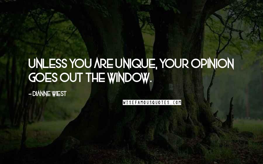 Dianne Wiest Quotes: Unless you are unique, your opinion goes out the window.