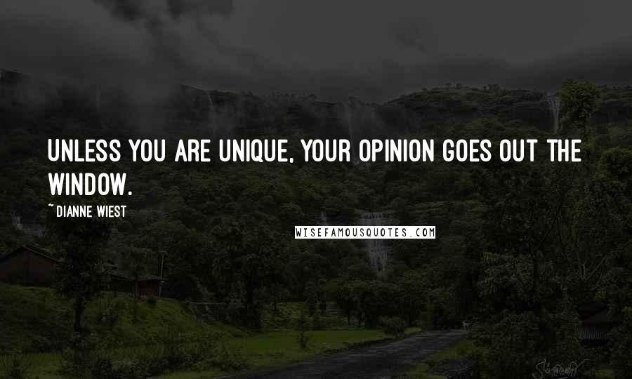 Dianne Wiest Quotes: Unless you are unique, your opinion goes out the window.