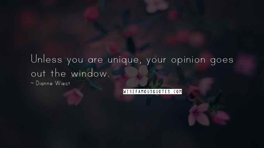 Dianne Wiest Quotes: Unless you are unique, your opinion goes out the window.