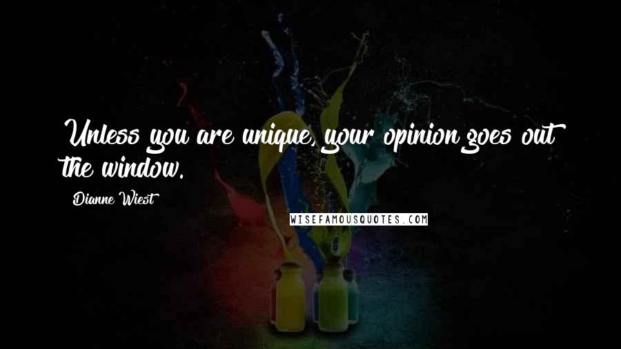Dianne Wiest Quotes: Unless you are unique, your opinion goes out the window.