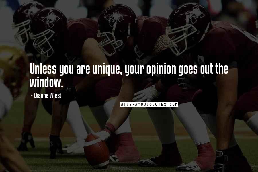 Dianne Wiest Quotes: Unless you are unique, your opinion goes out the window.