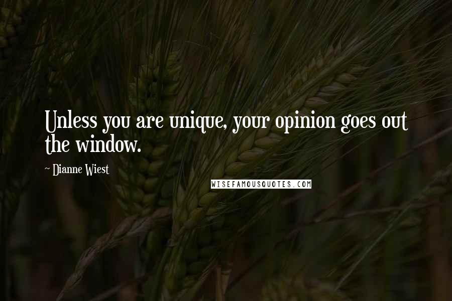 Dianne Wiest Quotes: Unless you are unique, your opinion goes out the window.