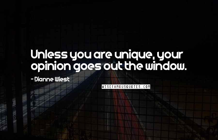 Dianne Wiest Quotes: Unless you are unique, your opinion goes out the window.